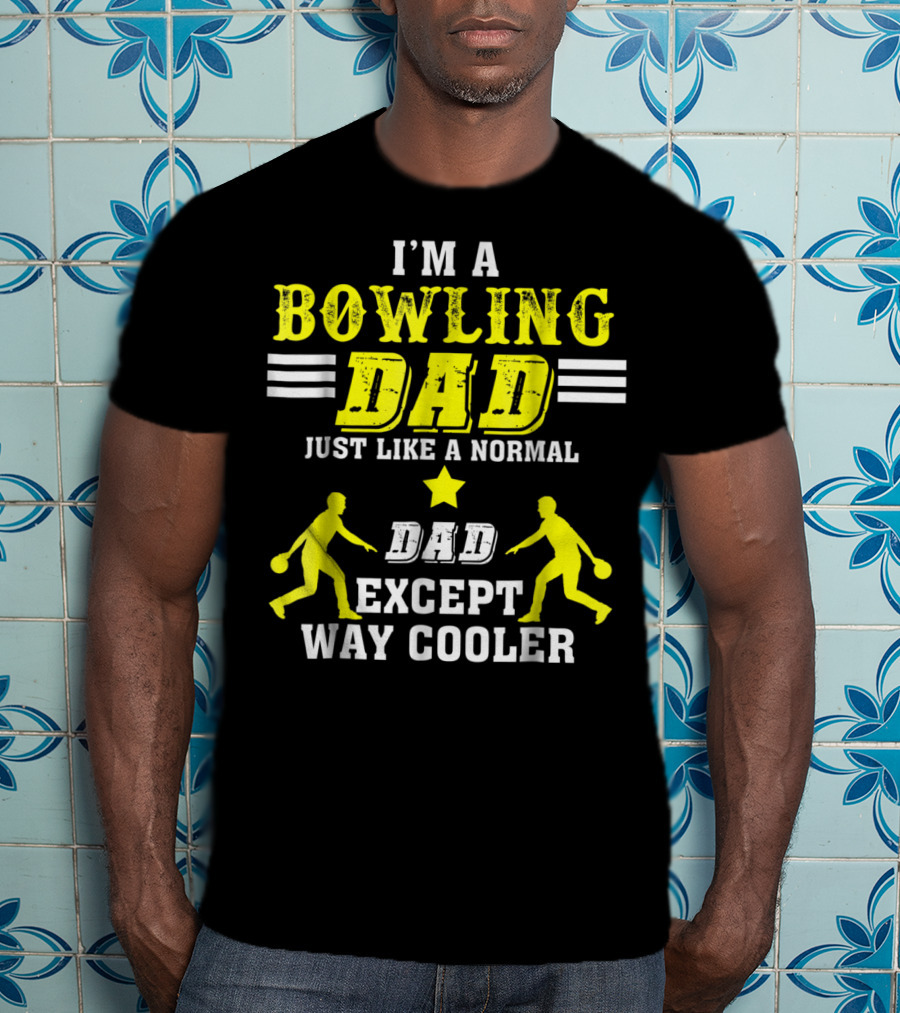 I'm A Bowling Dad Just Like A Normal Dad Except Way Cooler T-Shirt