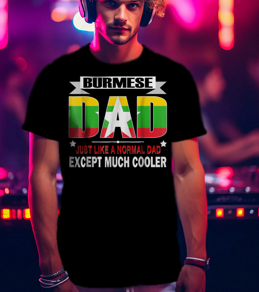 Burmese Dad Just Like A Normal Dad Except Much Cooler Flag76 T-Shirt