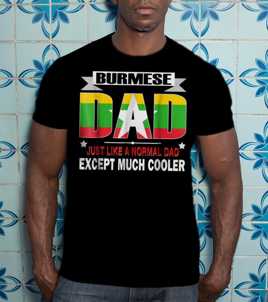 Burmese Dad Just Like A Normal Dad Except Much Cooler Flag76 T-Shirt