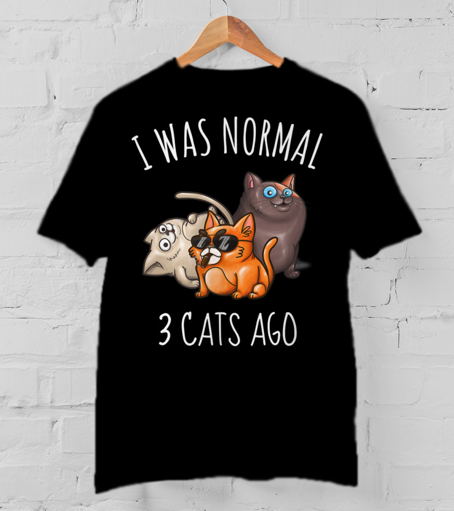 I Was Normal 3 Cats Ago Funny Cat Lady Cattitude T-Shirt