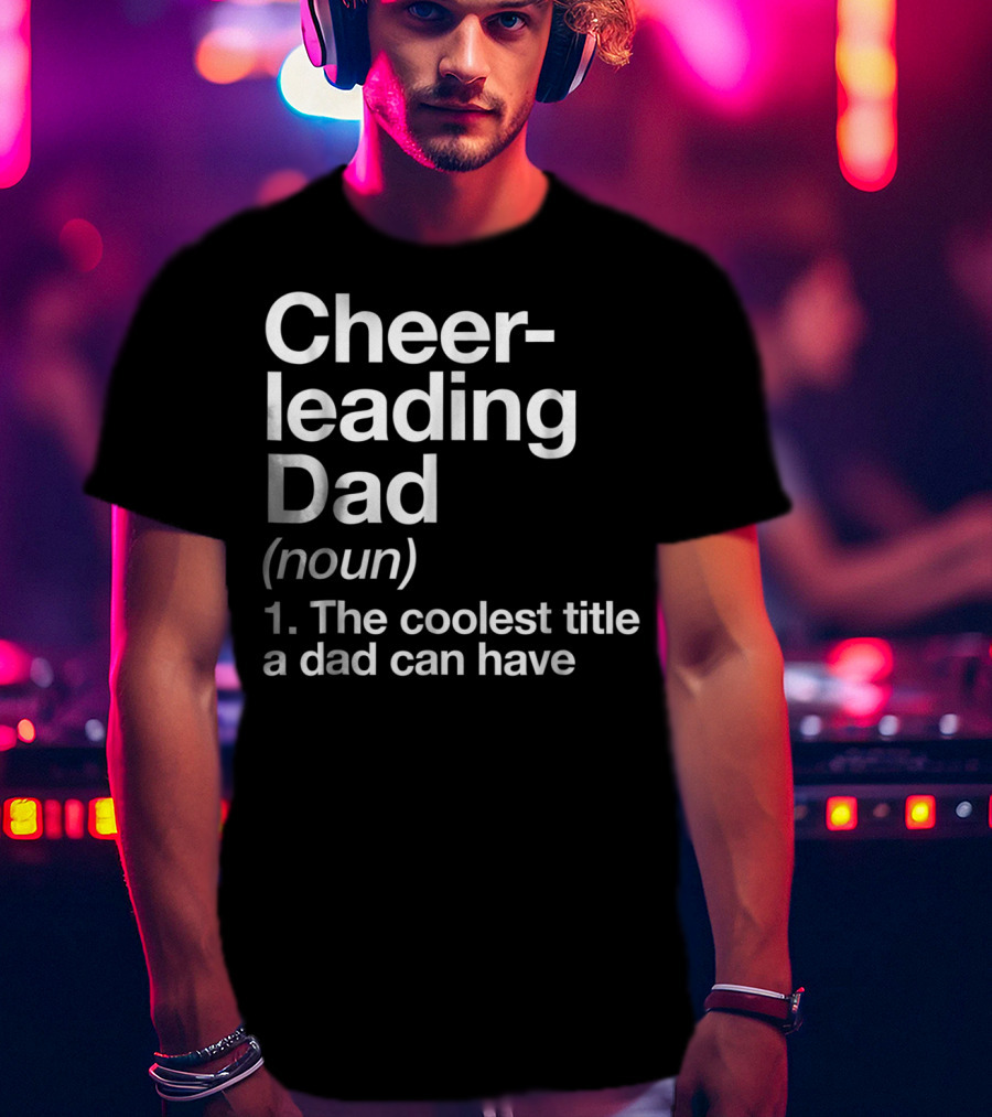 Cheerleading Dad Noun The Coolest Title A Dad Can Have T-Shirt