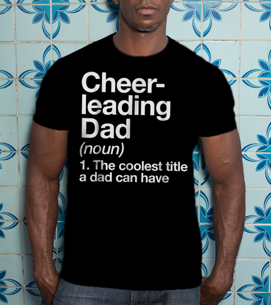 Cheerleading Dad Noun The Coolest Title A Dad Can Have T-Shirt