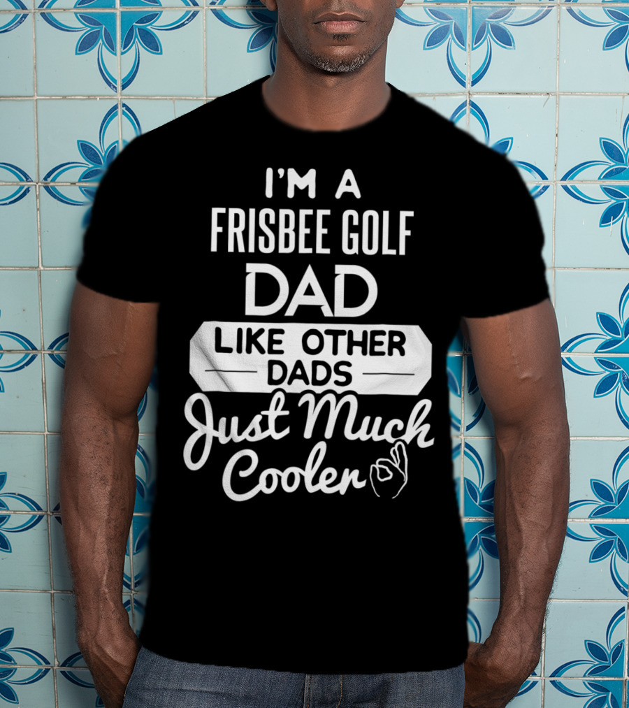 I'm A Frisbee Golf Dad Like Other Dads Just Much Cooler T-Shirt