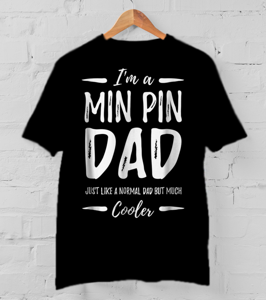 I'm A Min Pin Dad Just Like A Normal Dad But Much Cooler T-Shirt