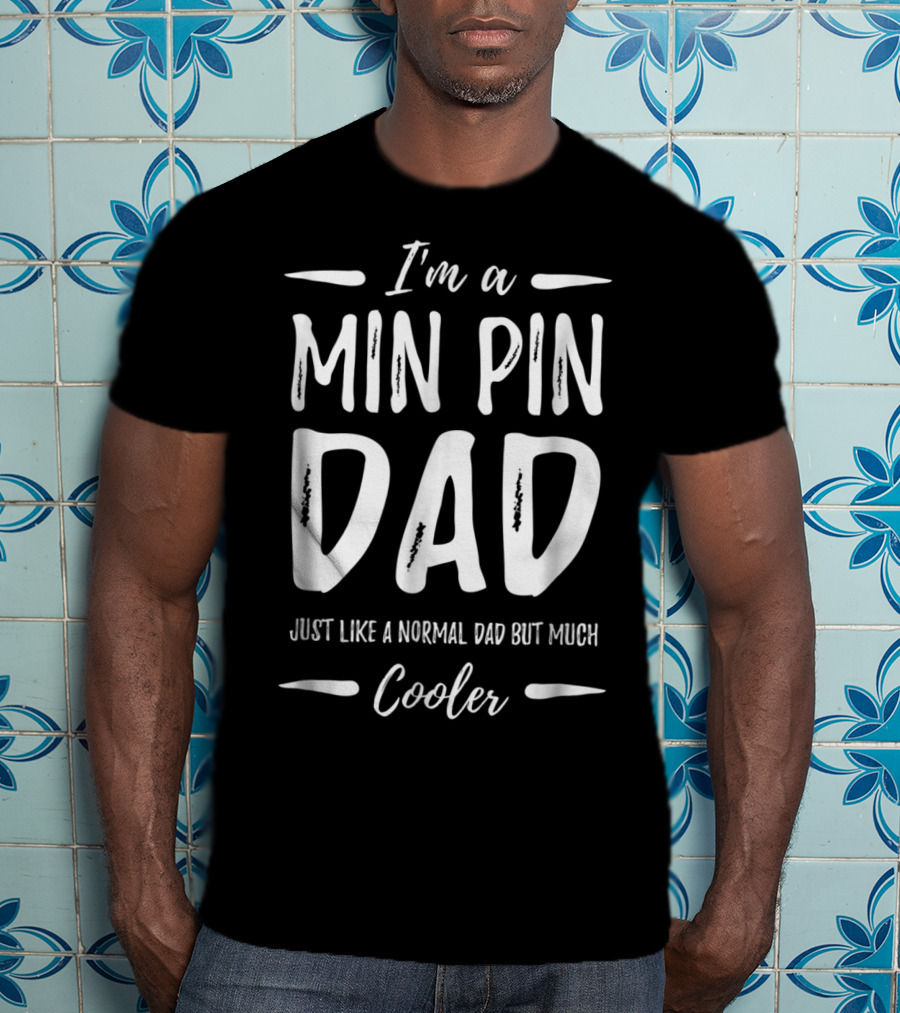 I'm A Min Pin Dad Just Like A Normal Dad But Much Cooler T-Shirt