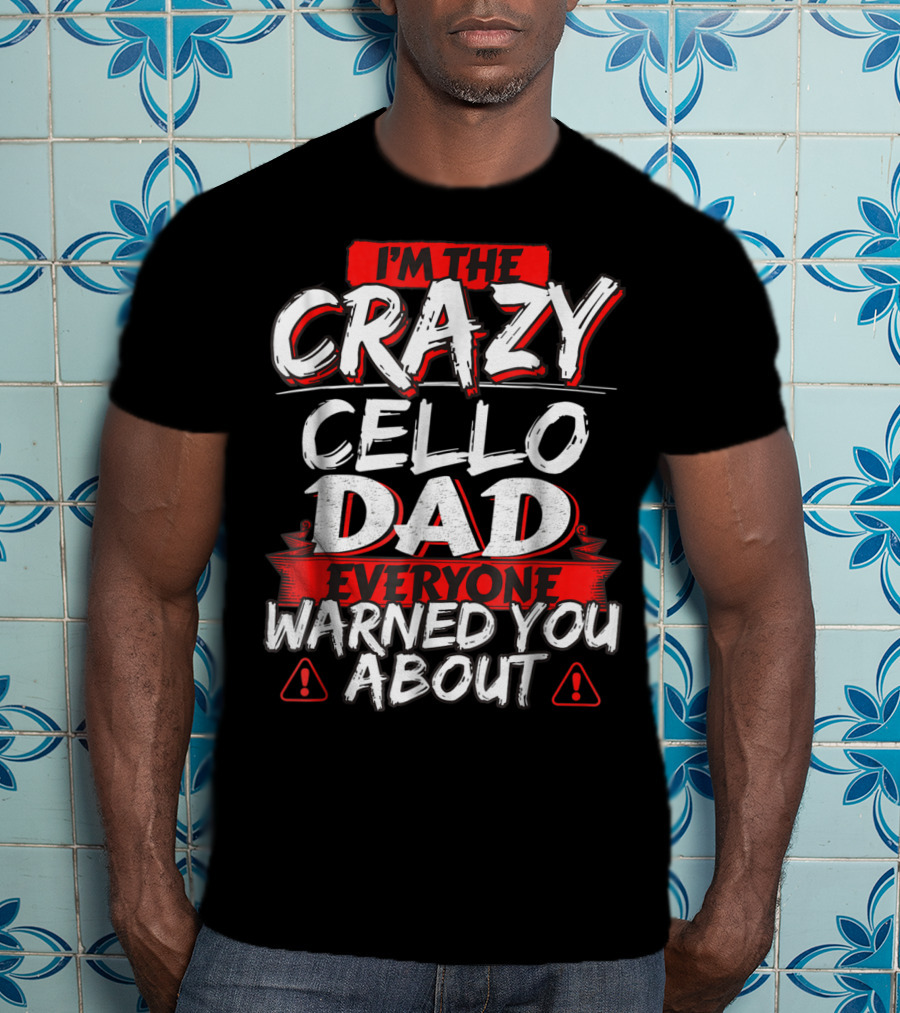 I'm The Crazy Cello Dad Everyone Warned You About T-Shirt