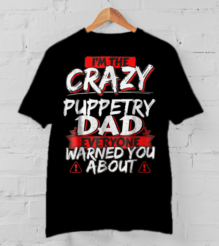 I'm The Crazy Puppetry Dad Everyone Warned You About T-Shirt