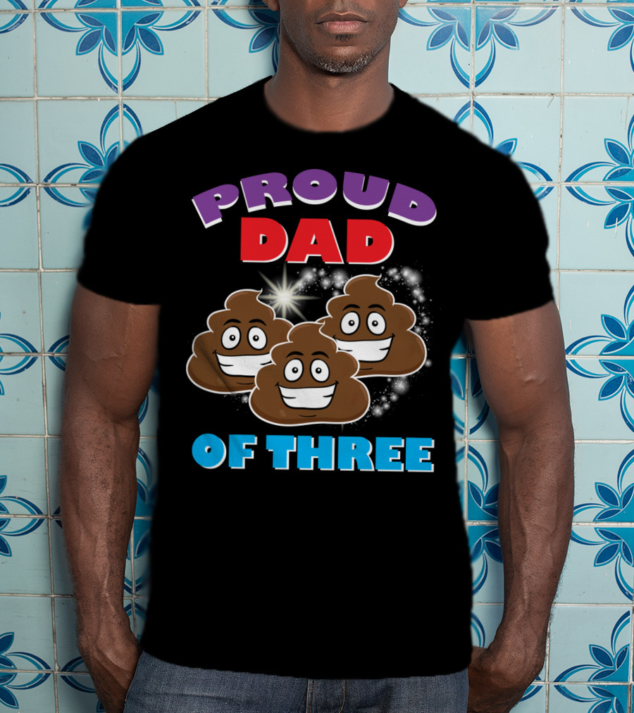 Proud Dad Of Three Happy Cute Poops T-Shirt