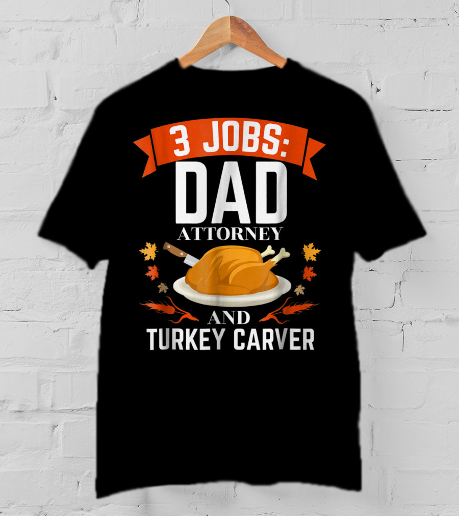 3 Jobs Dad Attorney And Turkey Carver T-Shirt