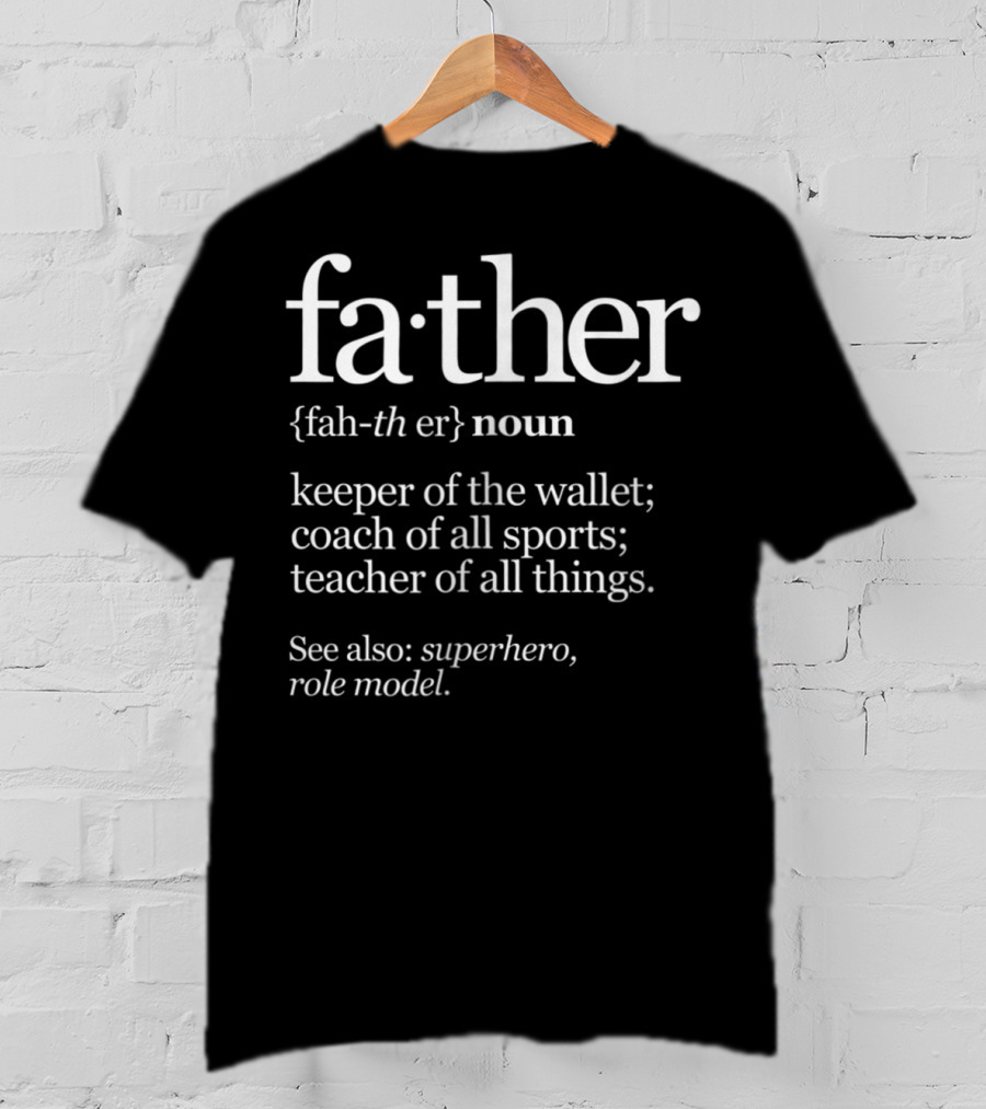 Father Definition Noun Keeper Of The Wallet Coach Of All Sports Teacher See Also Superhero Role Model T-Shirt