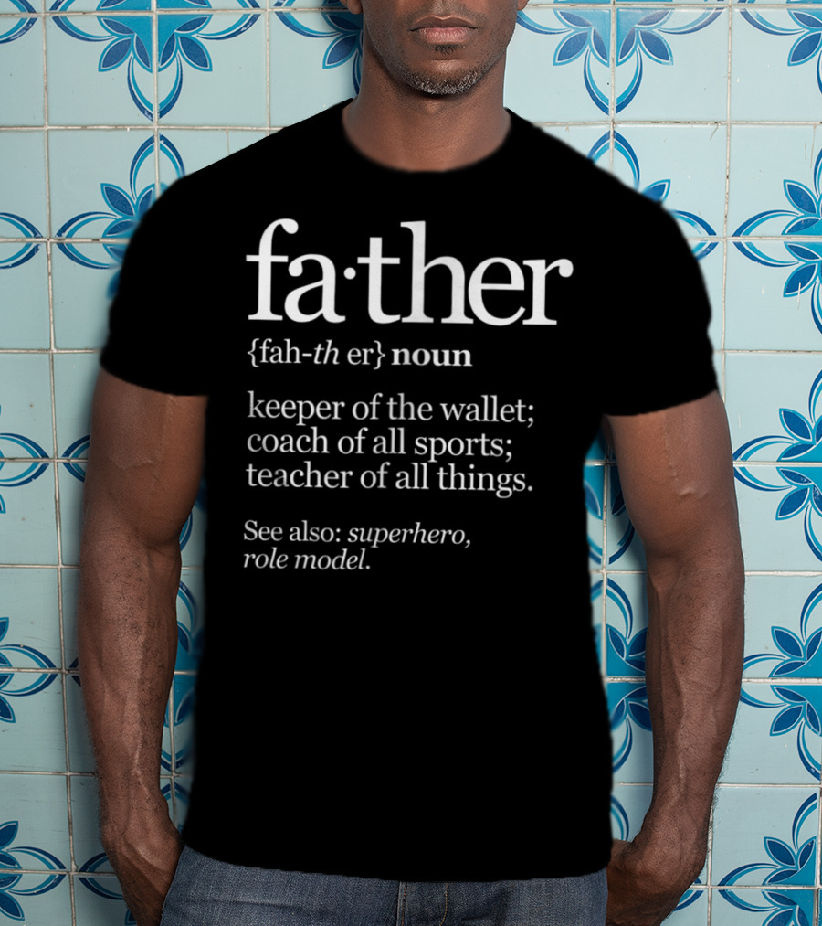 Father Definition Noun Keeper Of The Wallet Coach Of All Sports Teacher See Also Superhero Role Model T-Shirt
