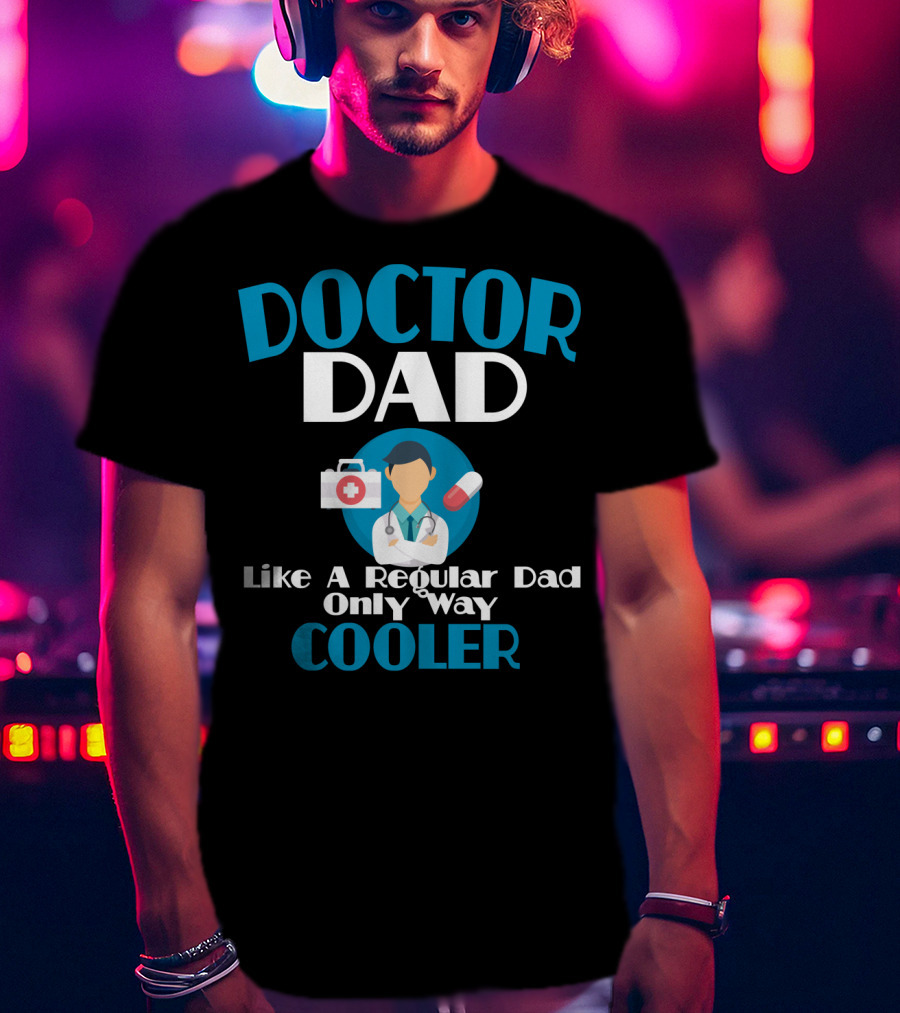 Doctor Dad Like A Regular Dad Only Way Cooler T-Shirt