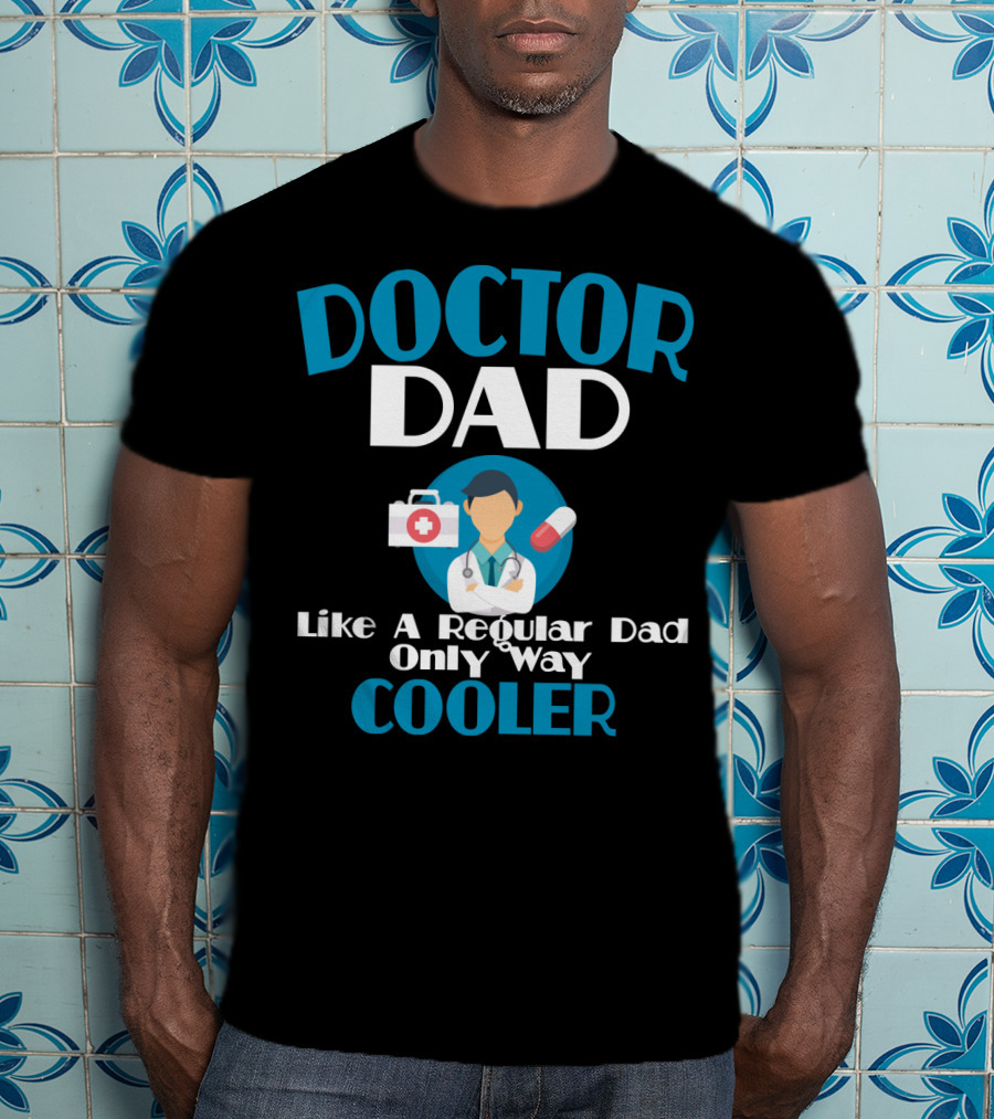 Doctor Dad Like A Regular Dad Only Way Cooler T-Shirt
