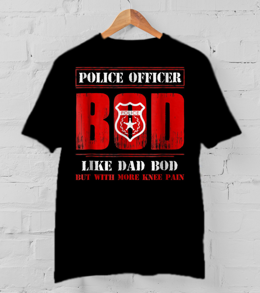 Police Officer Bod Like Dad Bod But With More Knee Pain T-Shirt