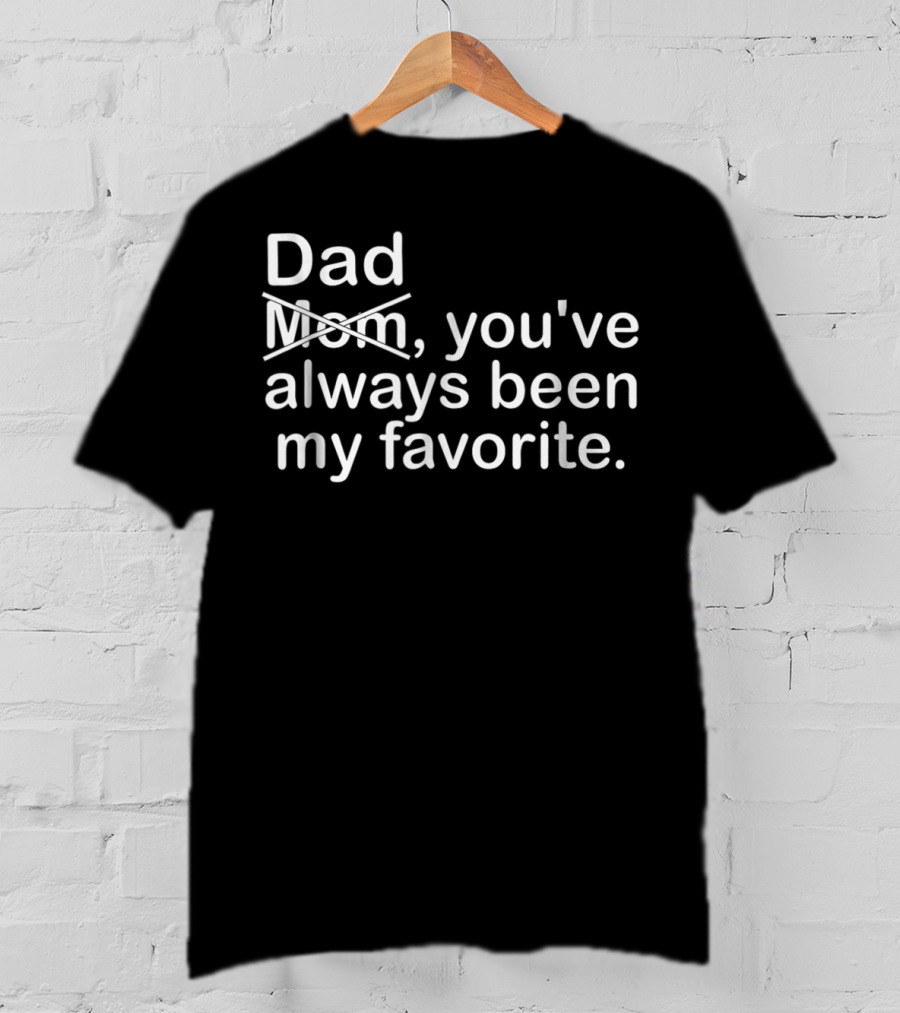 Dad Youve Always Been My Favorite Mom Crossed Out T-Shirt