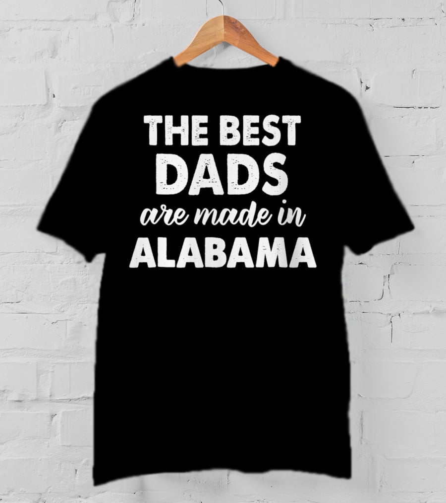 The Best Dads Are Made In Alabama T-Shirt