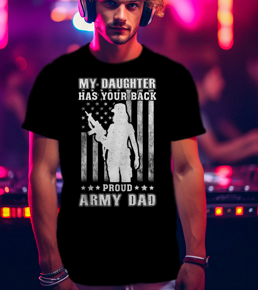 My Daughter Has Your Back Proud Army Dad American Flag T-Shirt