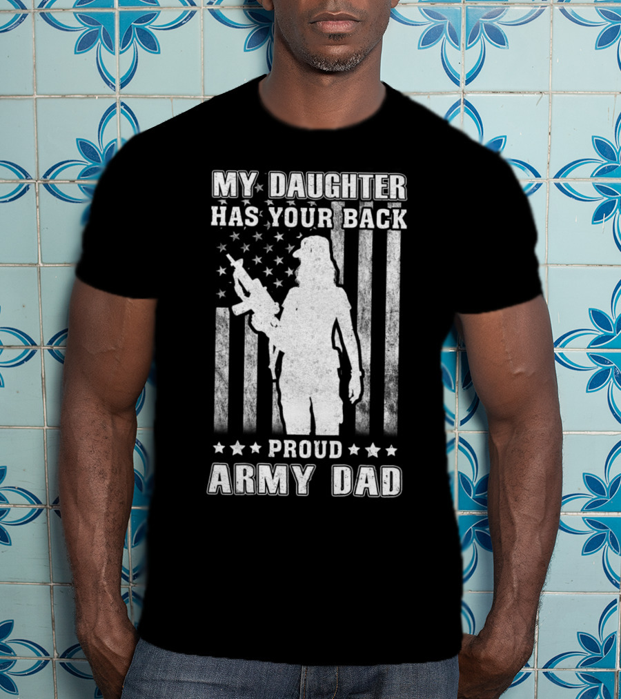 My Daughter Has Your Back Proud Army Dad American Flag T-Shirt