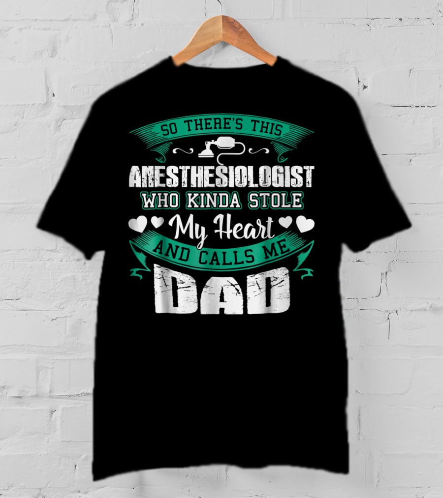 So There's This Anesthesiologist Who Kinda Stole My Heart And Calls Me Dad T-Shirt