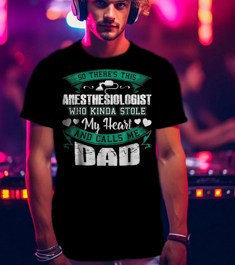So There's This Anesthesiologist Who Kinda Stole My Heart And Calls Me Dad T-Shirt