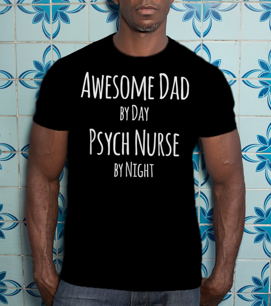 Awesome Dad By Day Psych Nurse By Night Caring Role Balancing Act T-Shirt