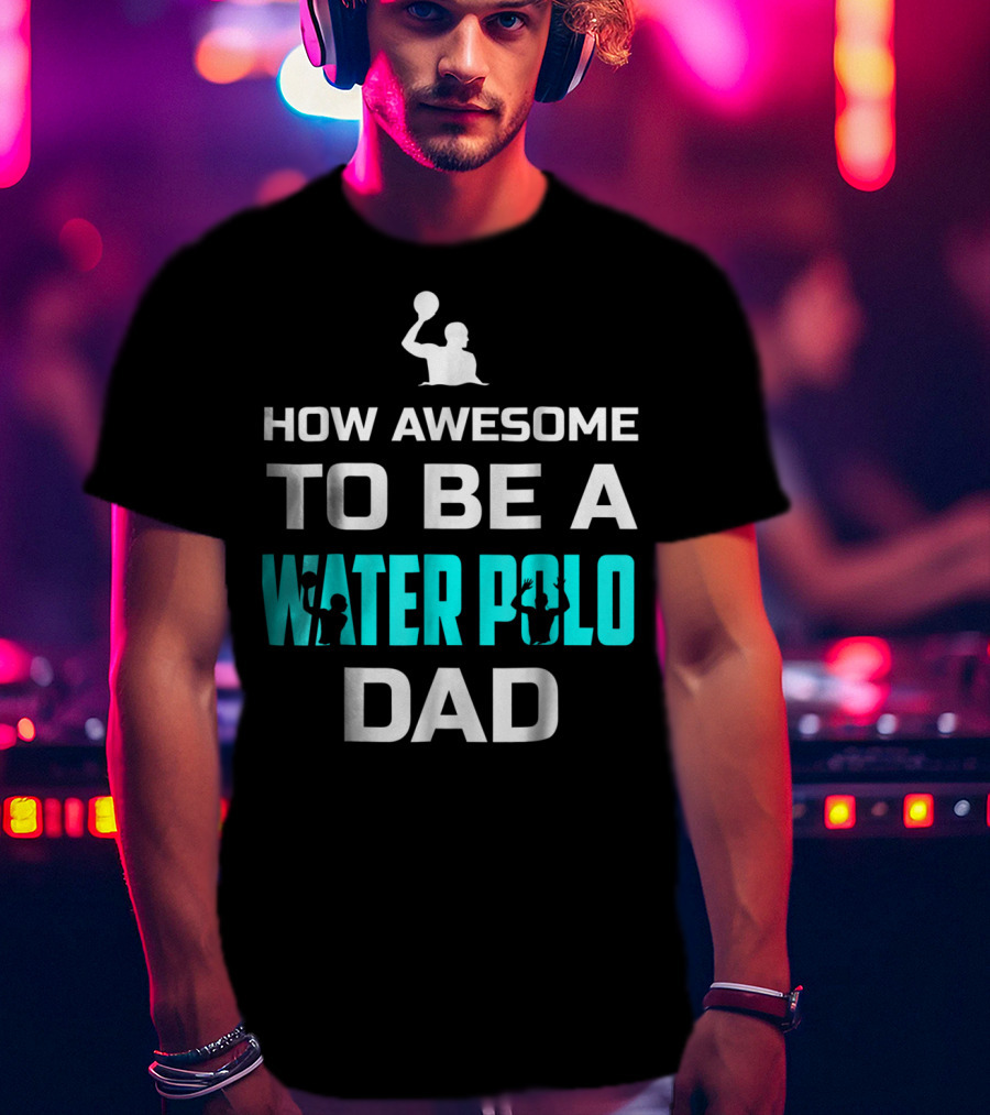 How Awesome To Be A Water Polo Dad T-Shirt
