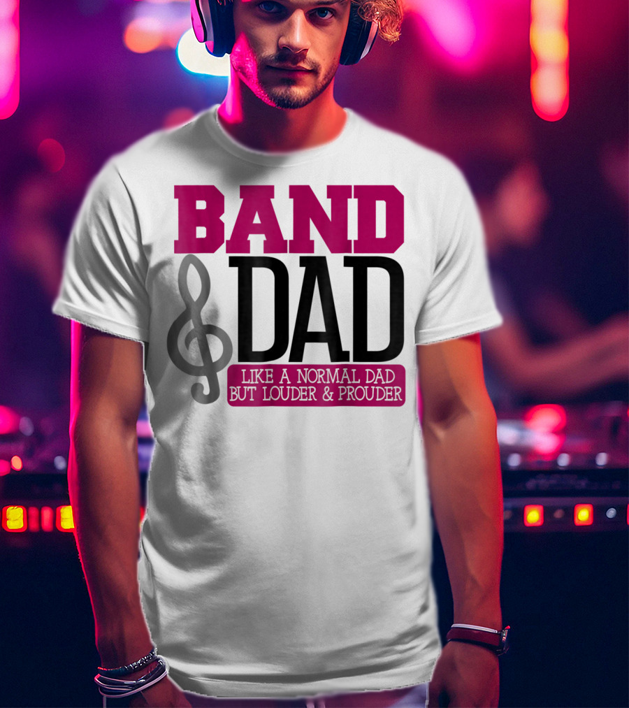 Band Dad Like A Normal Dad But Louder And Prouder T-Shirt