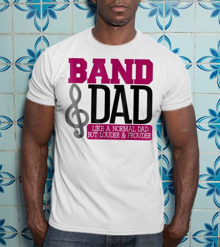 Band Dad Like A Normal Dad But Louder And Prouder T-Shirt