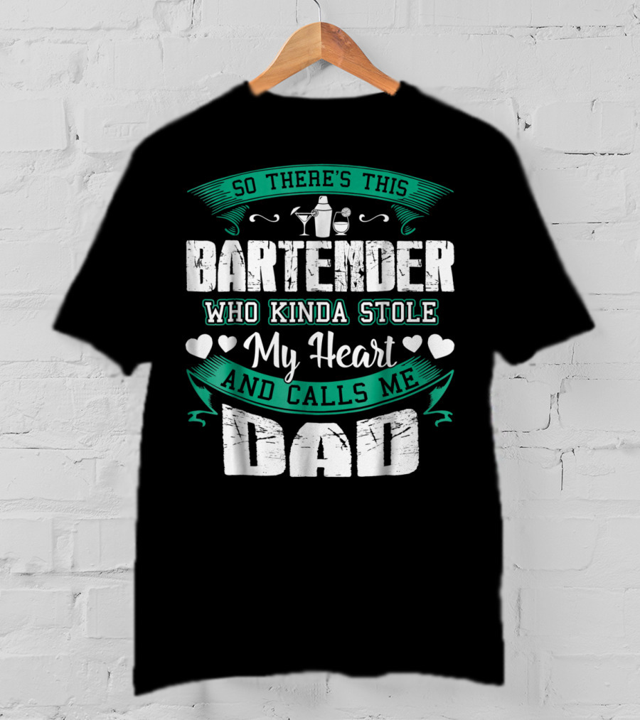 So There's This Bartender Who Kinda Stole My Heart And Calls Me Dad T-Shirt