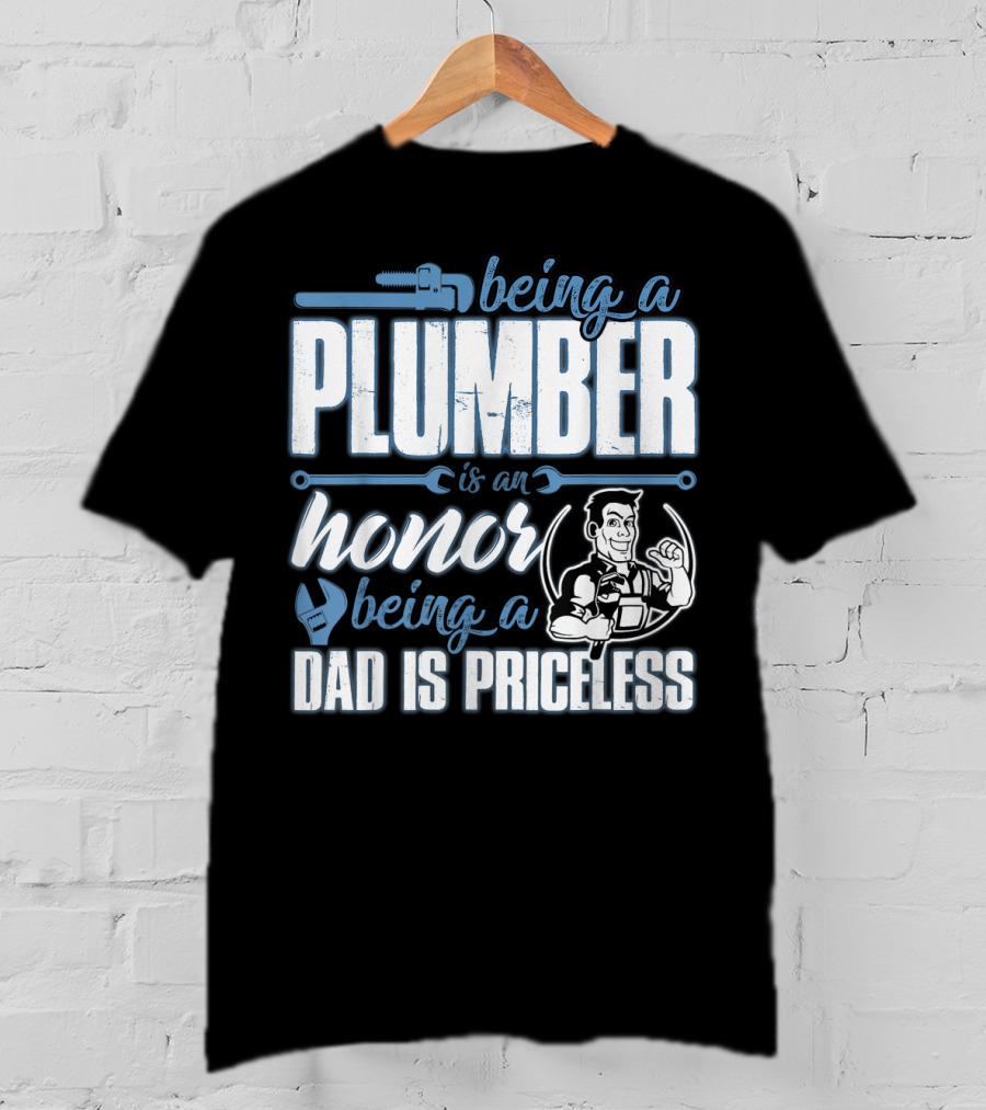 Being A Plumber Is An Honor Being A Dad Is Priceless T-Shirt