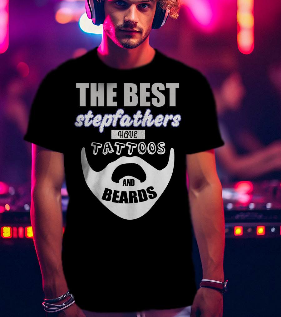 Best Stepfathers Have Tattoos And Beards T-Shirt