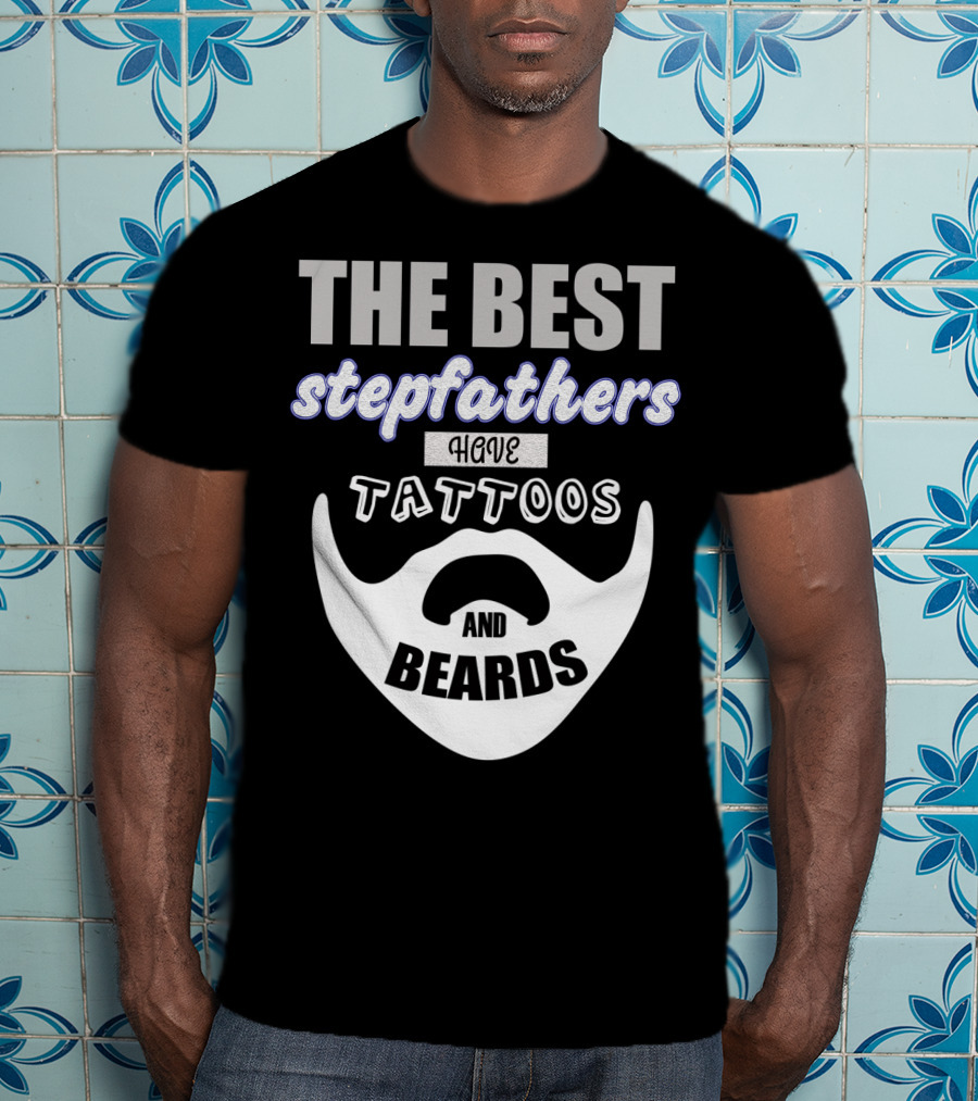Best Stepfathers Have Tattoos And Beards T-Shirt