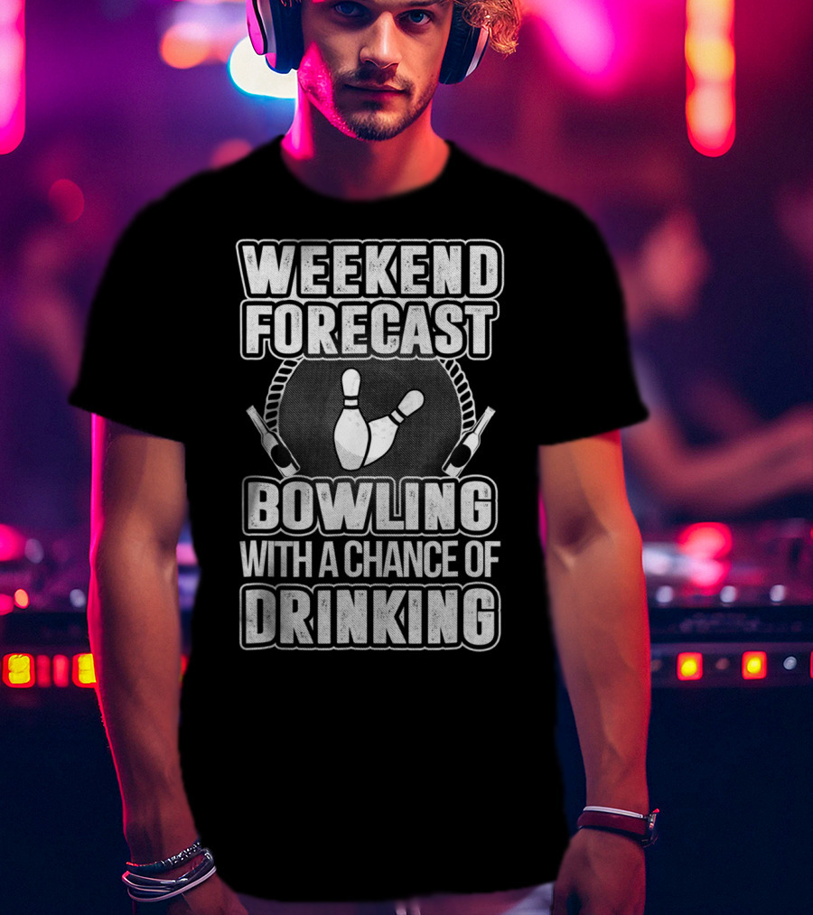 Weekend Forecast Bowling With A Chance Of Drinking T-Shirt