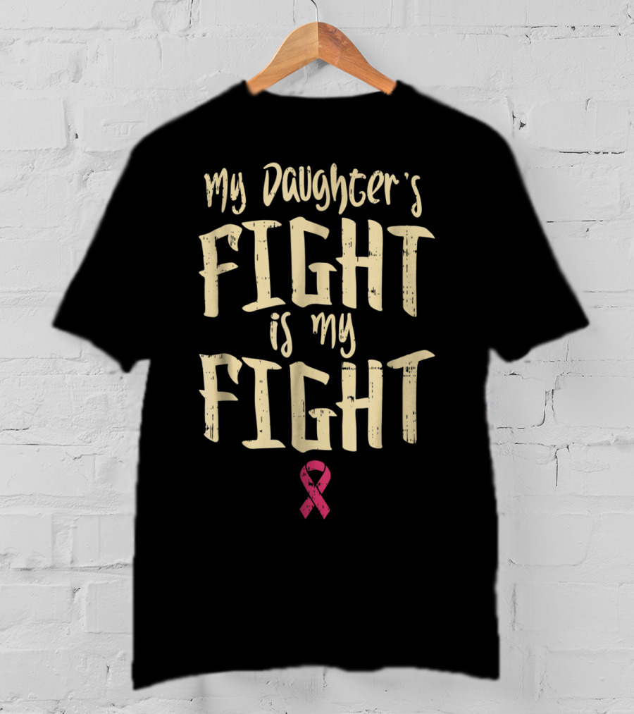 Breast Cancer Awareness My Daughter's Fight Is My Fight T-Shirt