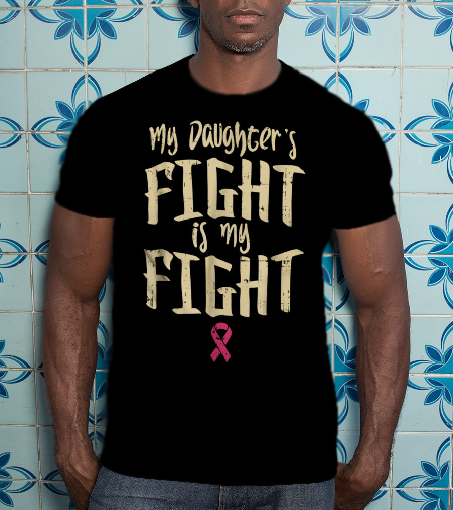 Breast Cancer Awareness My Daughter's Fight Is My Fight T-Shirt