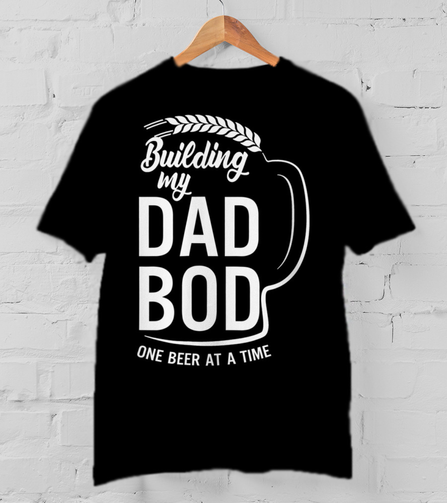 Building My Dad Bod One Beer At A Time T-Shirt