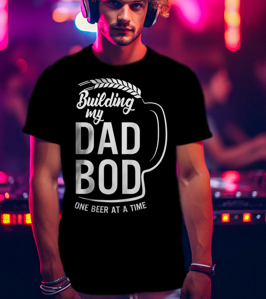 Building My Dad Bod One Beer At A Time T-Shirt