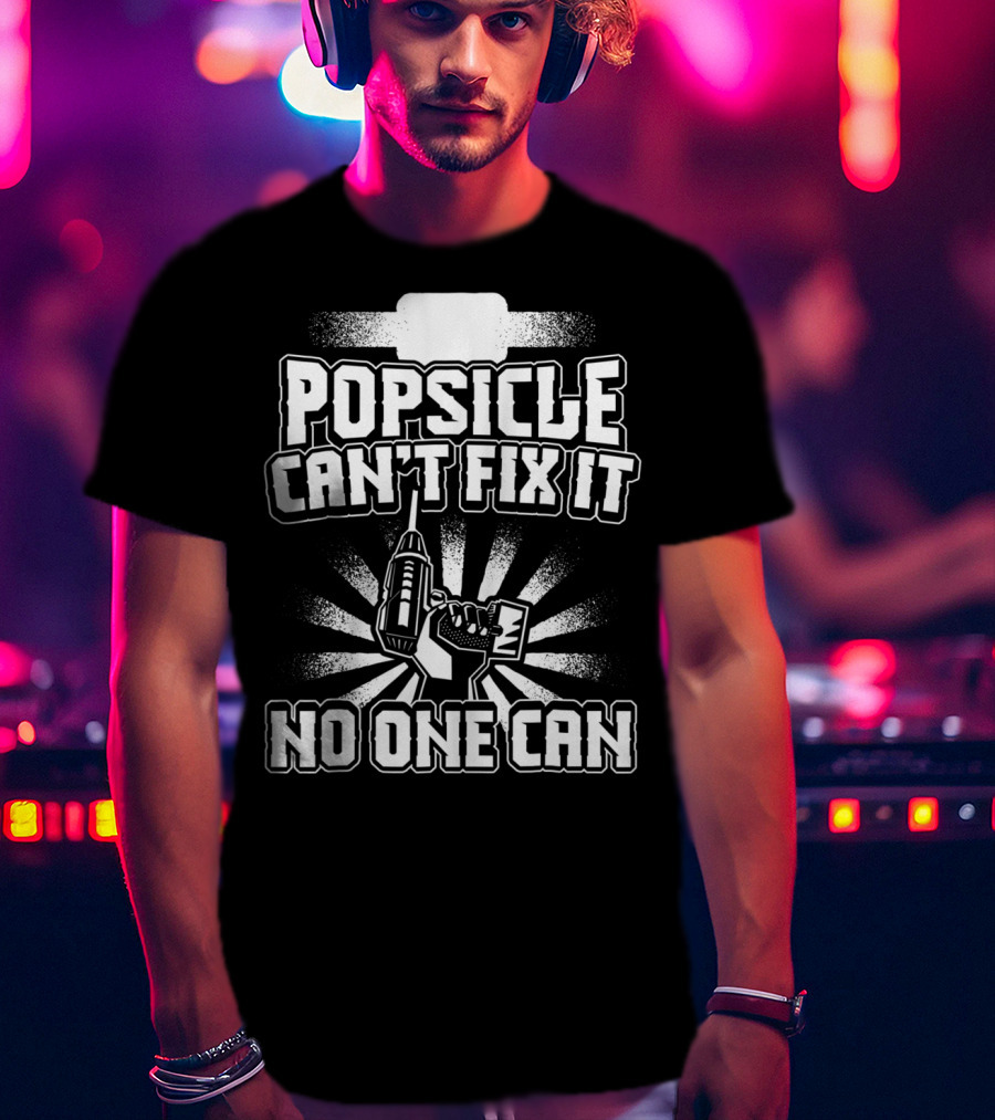 Popsicle Can't Fix It No One Can T-Shirt