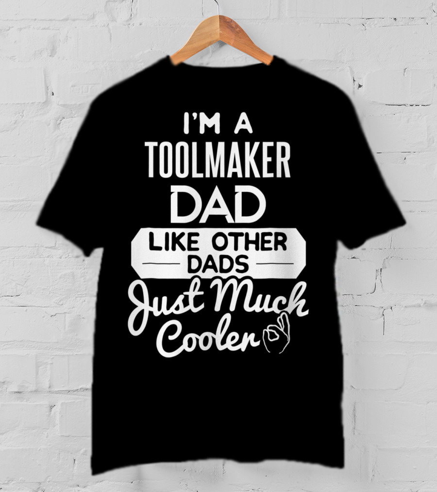 I'm A Toolmaker Dad Like Other Dads Just Much Cooler T-Shirt