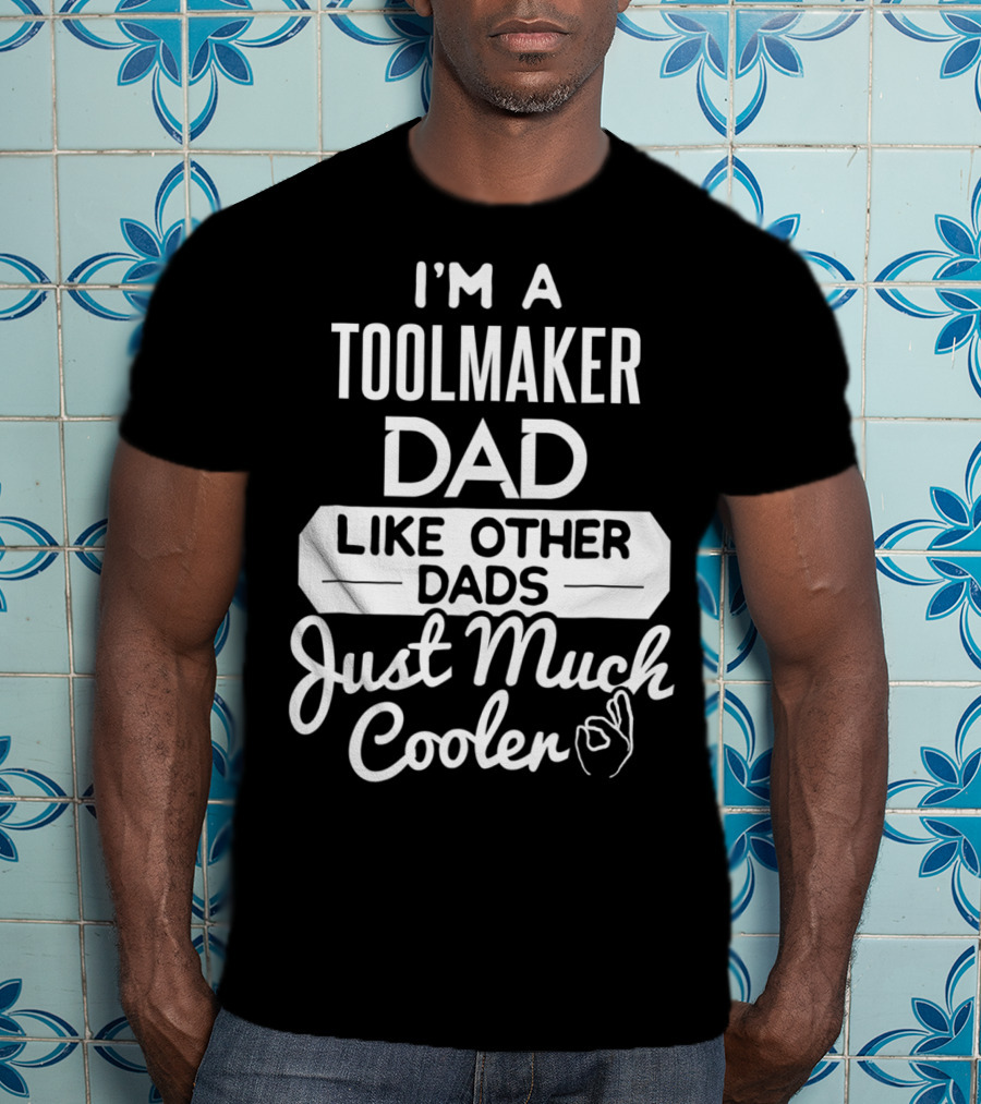 I'm A Toolmaker Dad Like Other Dads Just Much Cooler T-Shirt