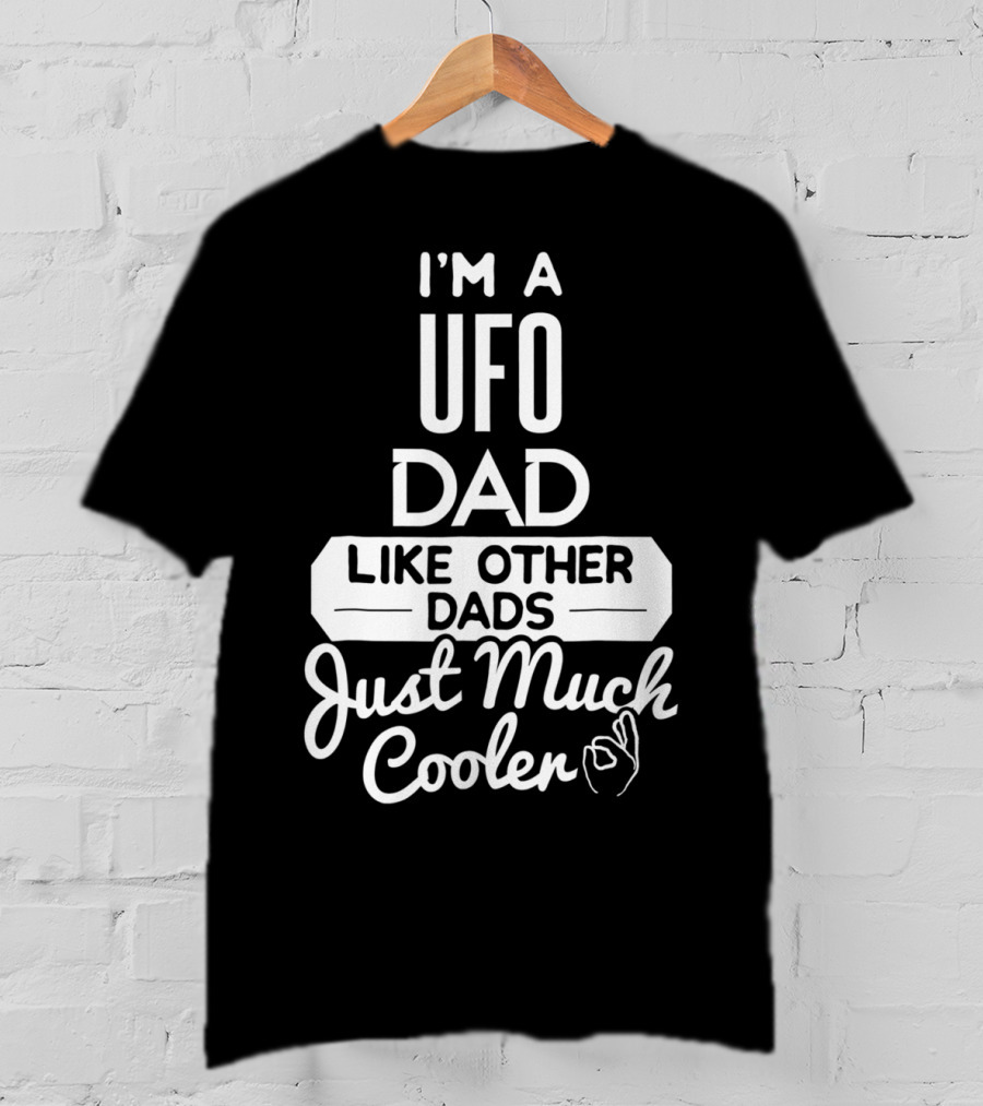 I'm A UFO Dad Like Other Dads Just Much Cooler T-Shirt