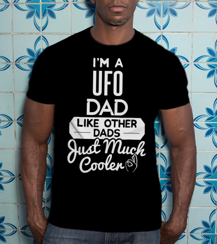 I'm A UFO Dad Like Other Dads Just Much Cooler T-Shirt