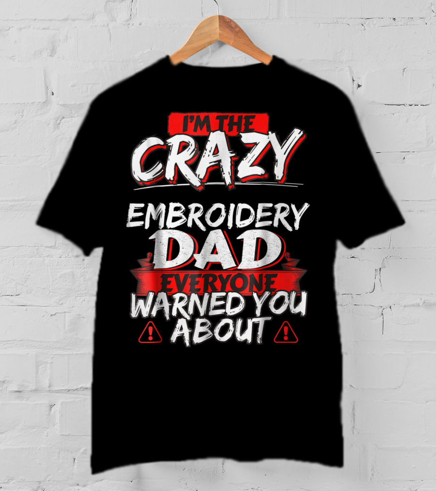 I'm The Crazy Dad Everyone Warned You About T-Shirt