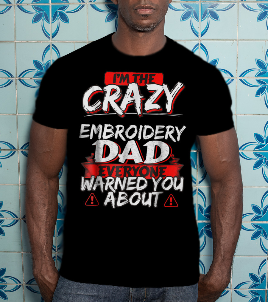 I'm The Crazy Dad Everyone Warned You About T-Shirt