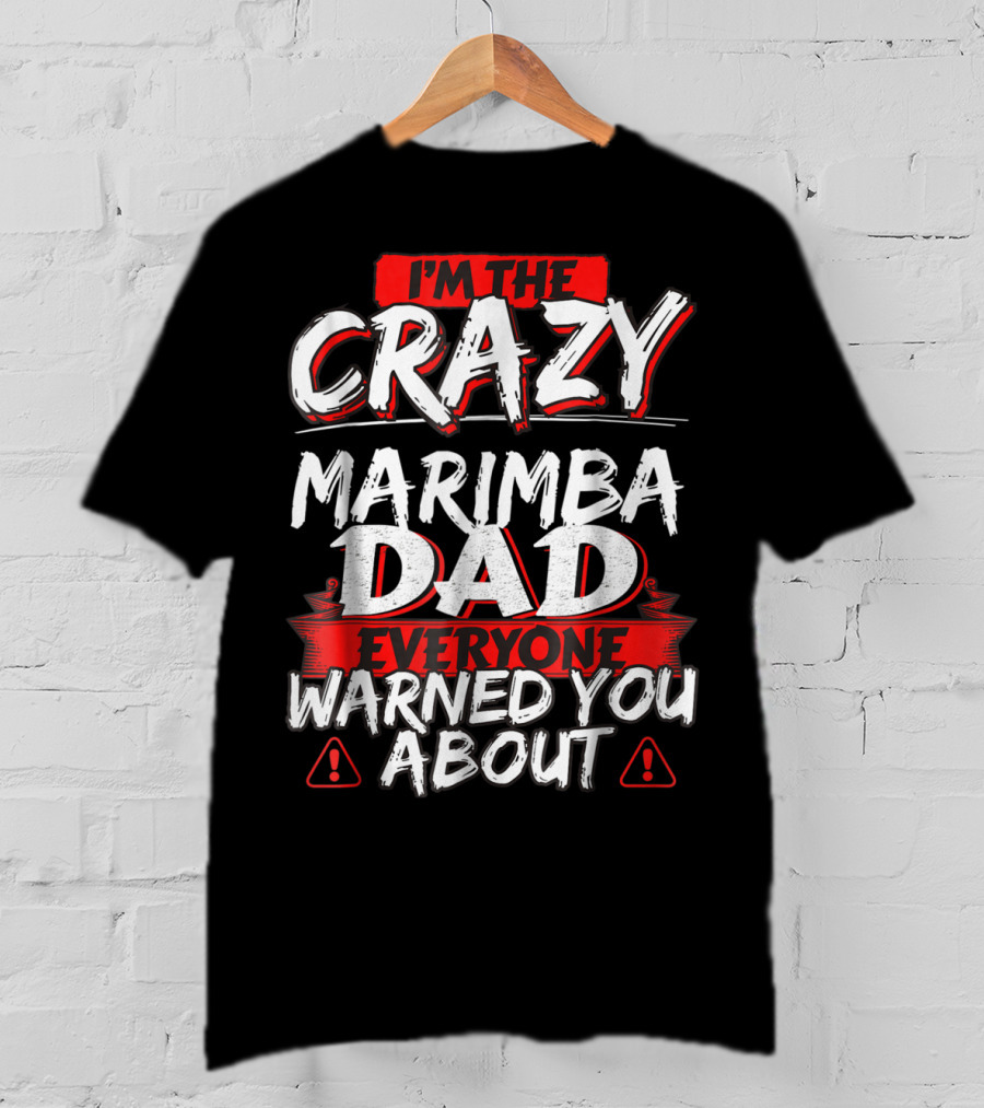 I'm The Crazy Marimba Dad Everyone Warned You About T-Shirt