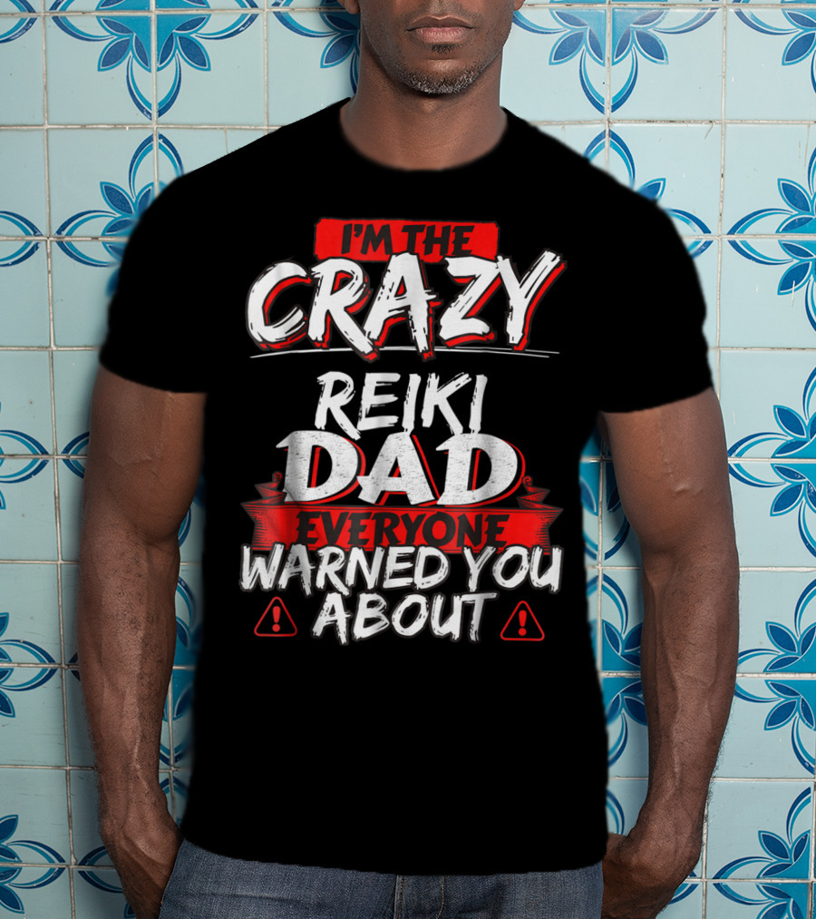 I'm The Crazy Reiki Dad Everyone Warned You About T-Shirt