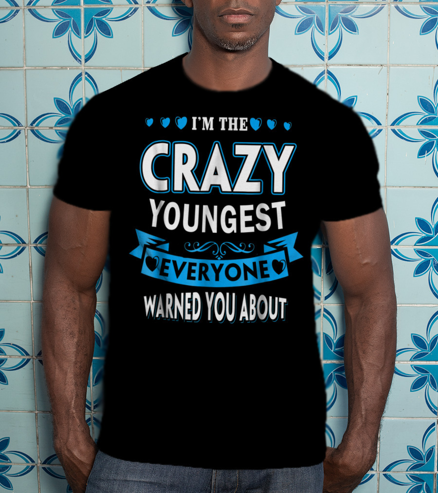 I'm The Crazy Youngest Everyone Warned You About T-Shirt