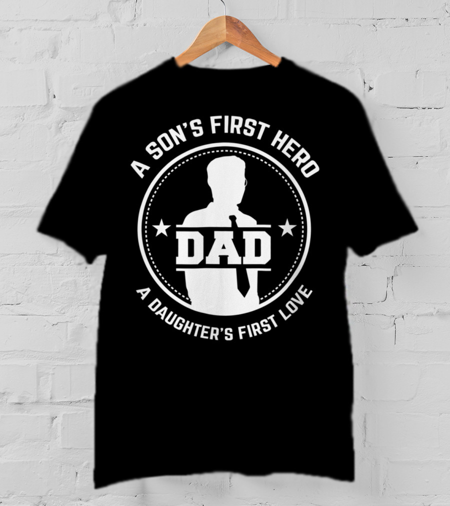 A Son's First Hero Dad A Daughter's First Love T-Shirt