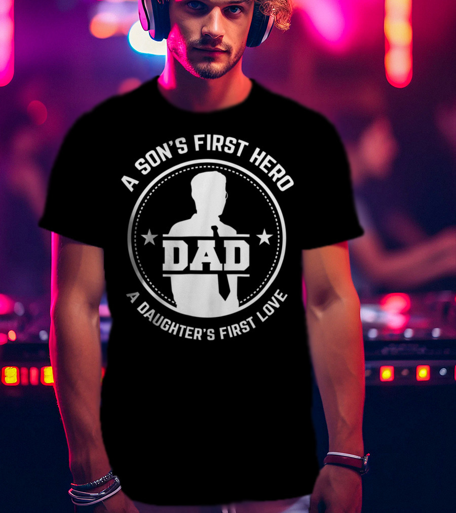 A Son's First Hero Dad A Daughter's First Love T-Shirt