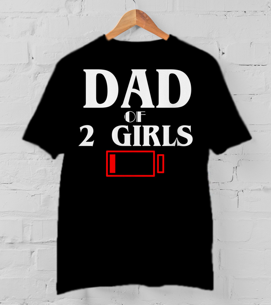 Dad Of 2 Girls Low Battery Funny Idea Best T-Shirt